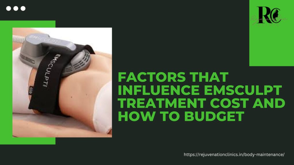 Factors that Influence Emsculpt Treatment Cost and How to Budget