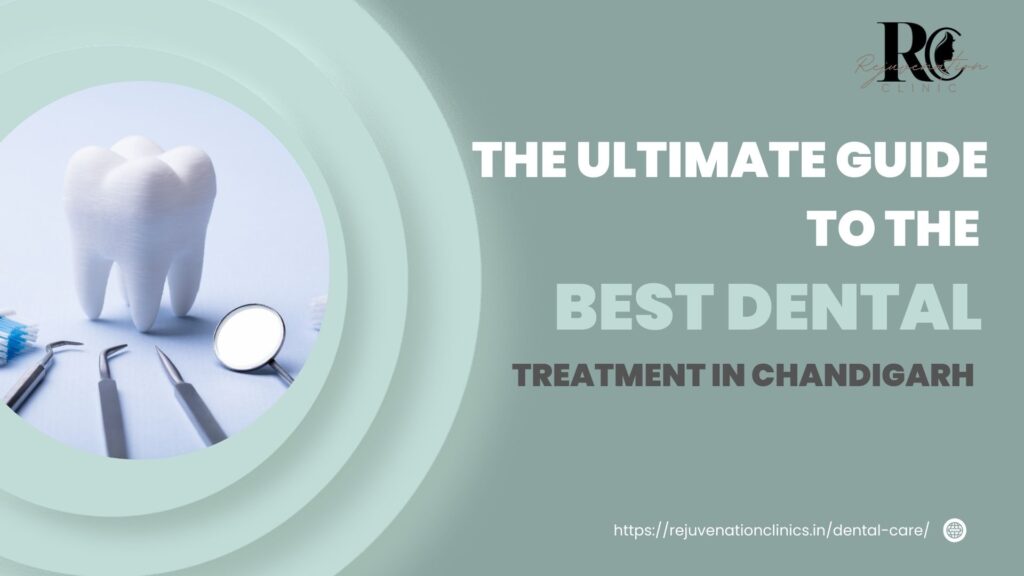 The Ultimate Guide to the Best Dental Treatment in Chandigarh