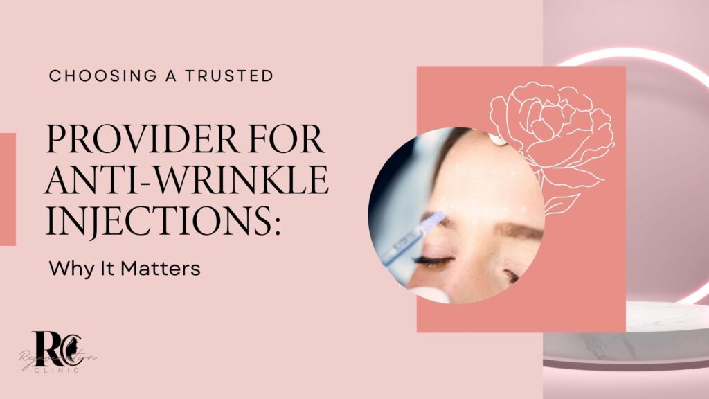 Choosing a Trusted Provider for Anti-Wrinkle Injections Why It Matters