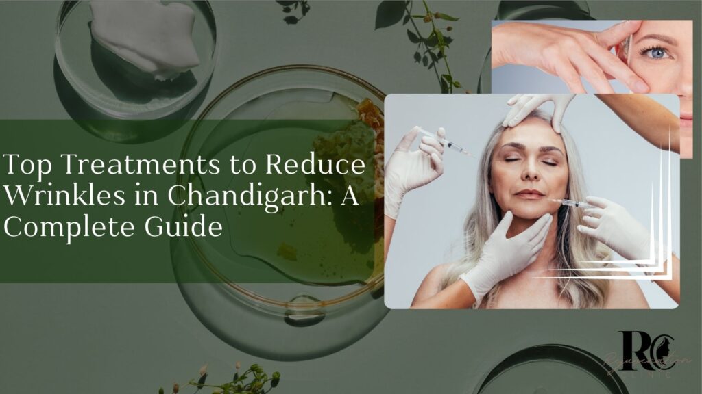 Top Treatments to Reduce Wrinkles in Chandigarh A Complete Guide