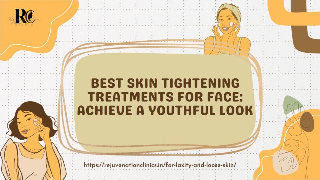 Best Skin Tightening Treatments for Face Achieve a Youthful Look