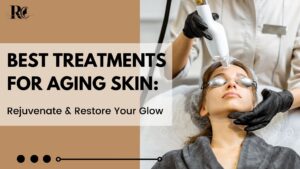 Best Treatments for Aging Skin Rejuvenate & Restore Your Glow