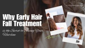 Why Early Hair Fall Treatment is the Secret to Saving Your Hairline